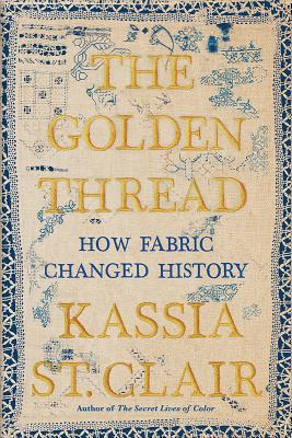 „The Golden Thread: How Fabric Changed History" - Kassia St. Clair knjiga